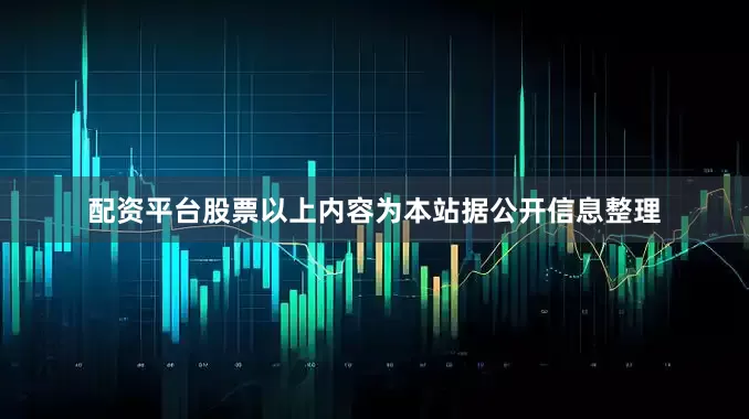 配资平台股票以上内容为本站据公开信息整理