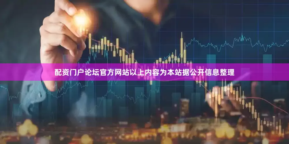 配资门户论坛官方网站以上内容为本站据公开信息整理