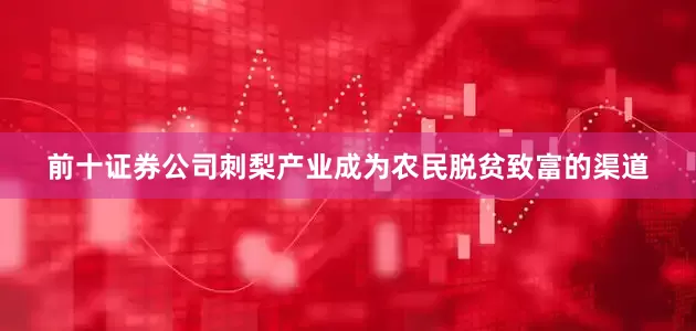 前十证券公司刺梨产业成为农民脱贫致富的渠道
