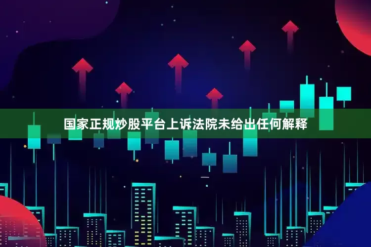 国家正规炒股平台上诉法院未给出任何解释
