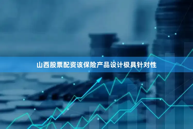 山西股票配资该保险产品设计极具针对性