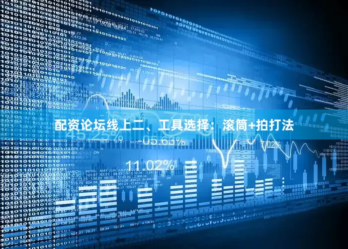 配资论坛线上二、工具选择：滚筒+拍打法