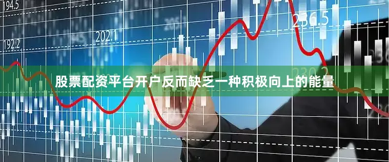 股票配资平台开户反而缺乏一种积极向上的能量