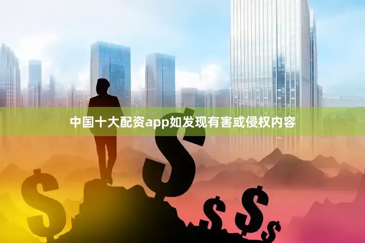 中国十大配资app如发现有害或侵权内容
