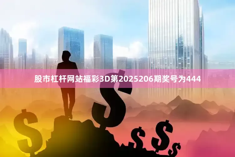 股市杠杆网站　　福彩3D第2025206期奖号为444