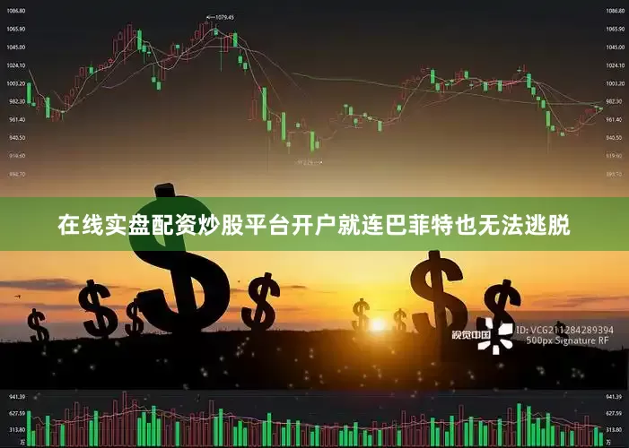 在线实盘配资炒股平台开户就连巴菲特也无法逃脱
